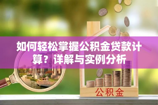 运城如何轻松掌握公积金贷款计算？详解与实例分析
