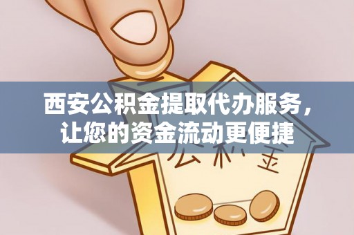 运城西安公积金提取代办服务，让您的资金流动更便捷