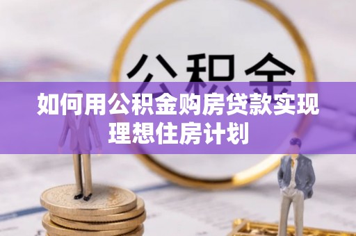 运城如何用公积金购房贷款实现理想住房计划