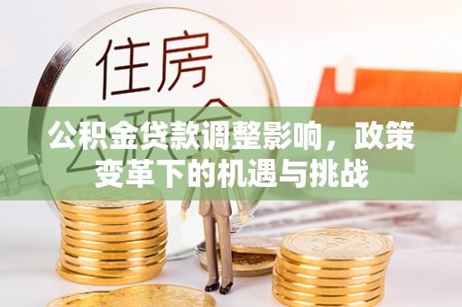 运城公积金贷款调整影响，政策变革下的机遇与挑战