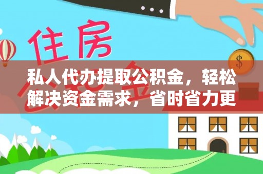 运城私人代办提取公积金，轻松解决资金需求，省时省力更高效