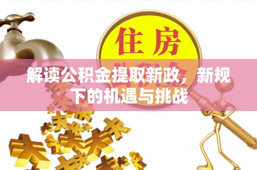 运城解读公积金提取新政，新规下的机遇与挑战