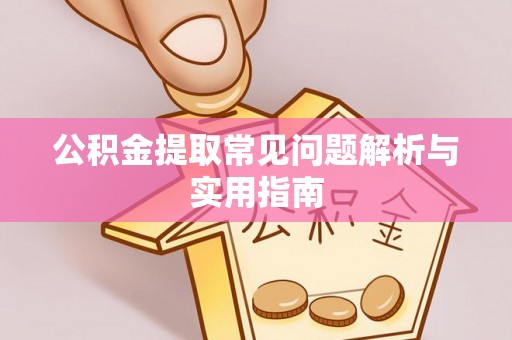 运城公积金提取常见问题解析与实用指南