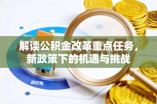 运城解读公积金改革重点任务，新政策下的机遇与挑战