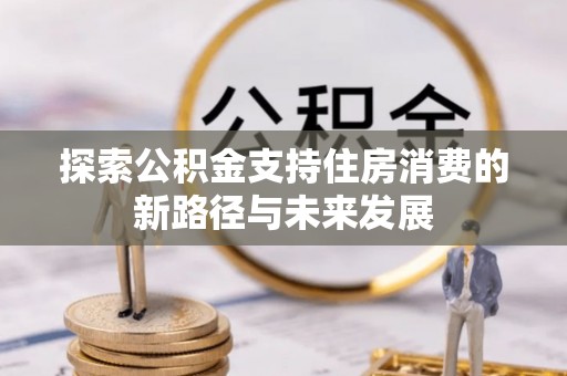 运城探索公积金支持住房消费的新路径与未来发展