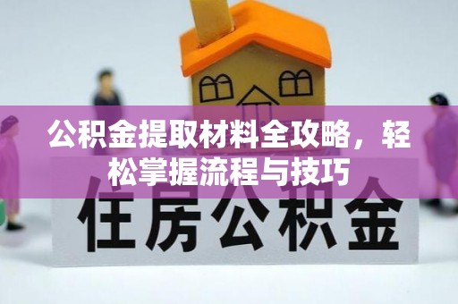 运城公积金提取材料全攻略，轻松掌握流程与技巧