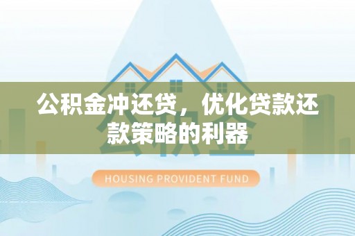 运城公积金冲还贷，优化贷款还款策略的利器