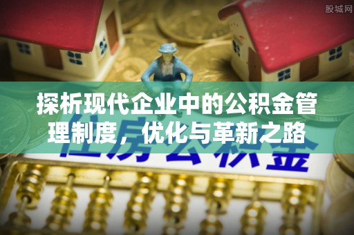 运城探析现代企业中的公积金管理制度，优化与革新之路