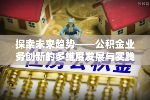 运城探索未来趋势——公积金业务创新的多维度发展与实践