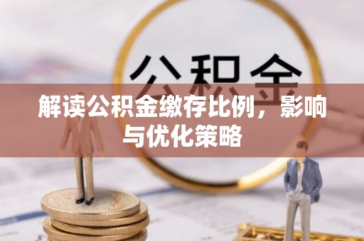 运城解读公积金缴存比例，影响与优化策略