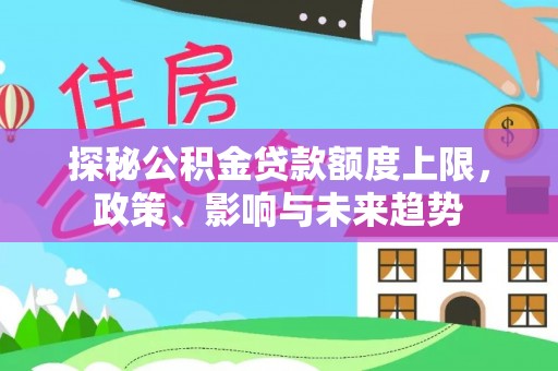 运城探秘公积金贷款额度上限，政策、影响与未来趋势