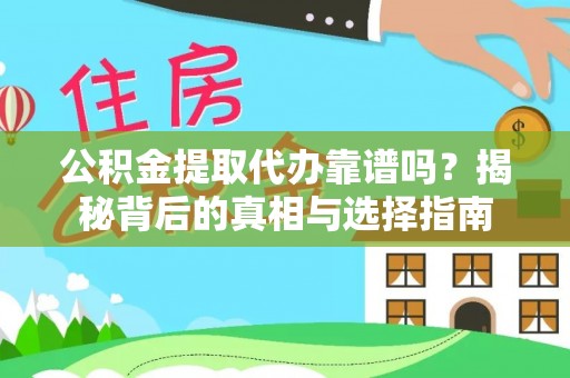 运城公积金提取代办靠谱吗？揭秘背后的真相与选择指南