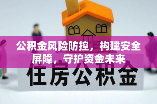 运城公积金风险防控，构建安全屏障，守护资金未来