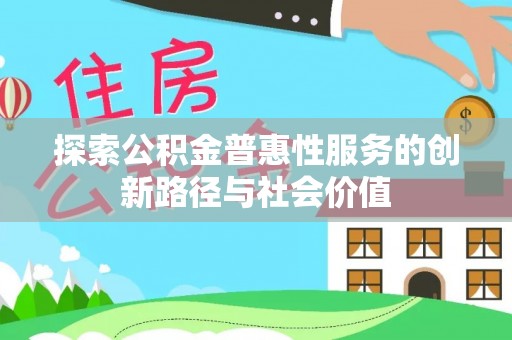 运城探索公积金普惠性服务的创新路径与社会价值