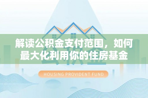运城解读公积金支付范围，如何最大化利用你的住房基金