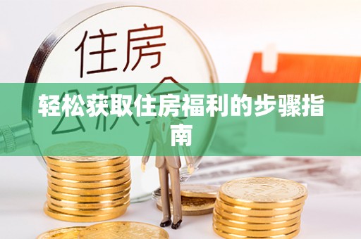 运城轻松获取住房福利的步骤指南