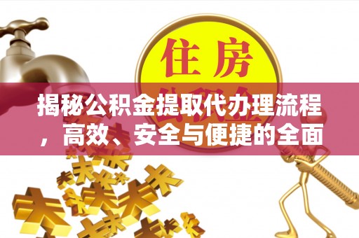 运城揭秘公积金提取代办理流程，高效、安全与便捷的全面解析