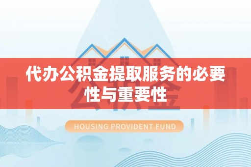 运城代办公积金提取服务的必要性与重要性