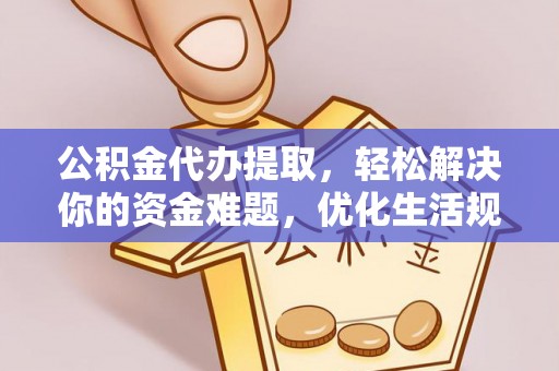 运城公积金代办提取，轻松解决你的资金难题，优化生活规划