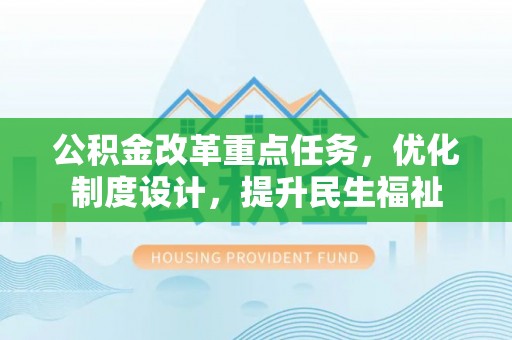 运城公积金改革重点任务，优化制度设计，提升民生福祉
