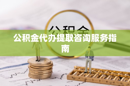 运城公积金代办提取咨询服务指南
