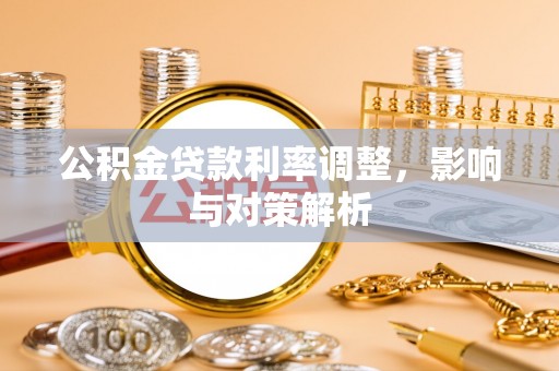 运城公积金贷款利率调整，影响与对策解析