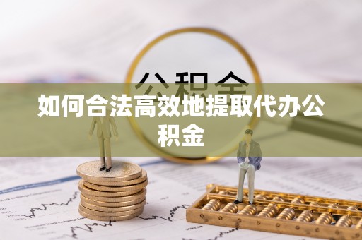 运城如何合法高效地提取代办公积金