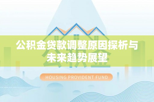运城公积金贷款调整原因探析与未来趋势展望