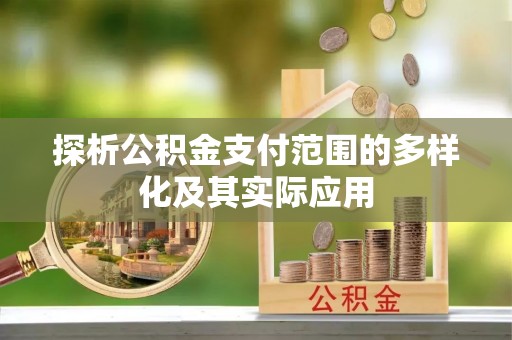 运城探析公积金支付范围的多样化及其实际应用