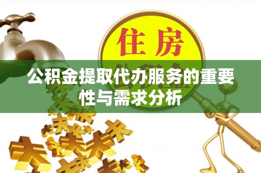 运城公积金提取代办服务的重要性与需求分析