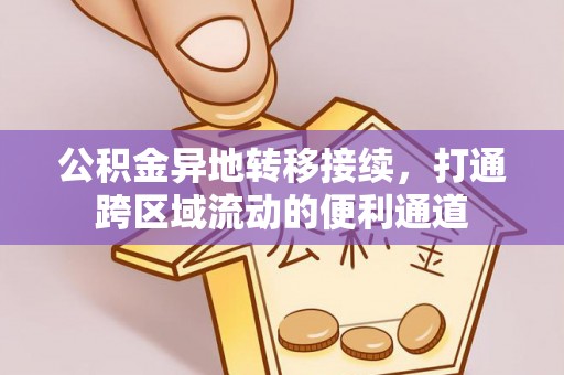 运城公积金异地转移接续，打通跨区域流动的便利通道