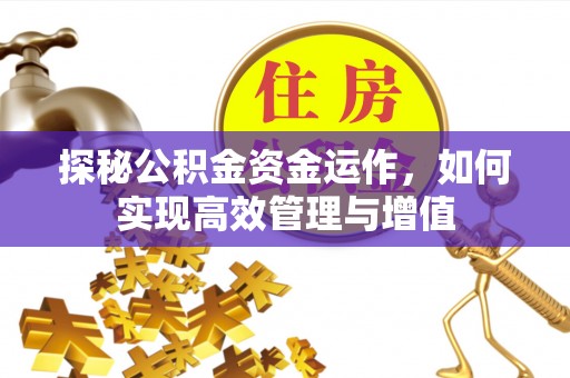 运城探秘公积金资金运作，如何实现高效管理与增值
