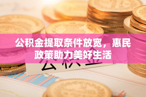 运城公积金提取条件放宽，惠民政策助力美好生活