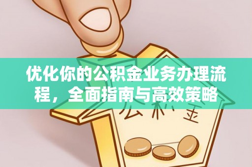 运城优化你的公积金业务办理流程，全面指南与高效策略