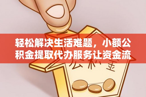 运城轻松解决生活难题，小额公积金提取代办服务让资金流动更便捷