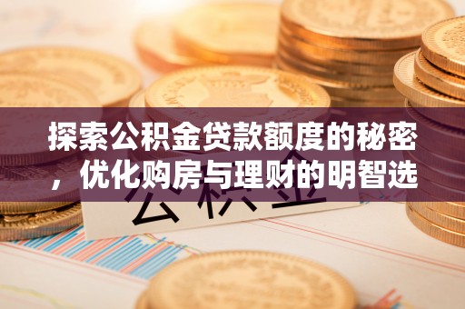 运城探索公积金贷款额度的秘密，优化购房与理财的明智选择