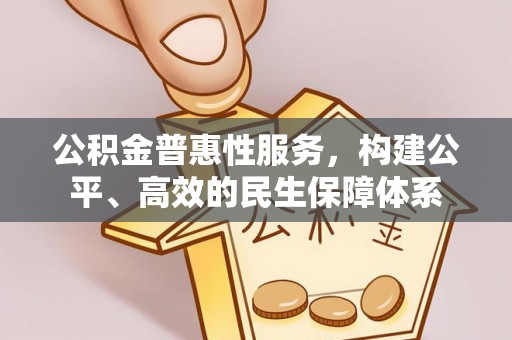运城公积金普惠性服务，构建公平、高效的民生保障体系