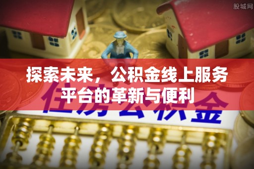 运城探索未来，公积金线上服务平台的革新与便利