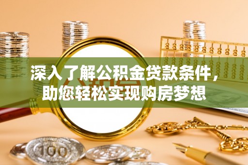 运城深入了解公积金贷款条件，助您轻松实现购房梦想