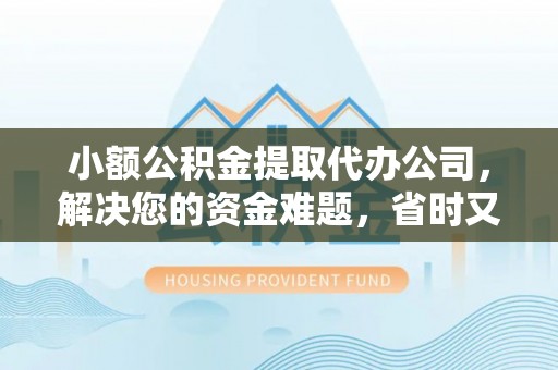 运城小额公积金提取代办公司，解决您的资金难题，省时又省心