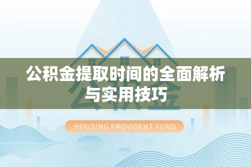 运城公积金提取时间的全面解析与实用技巧